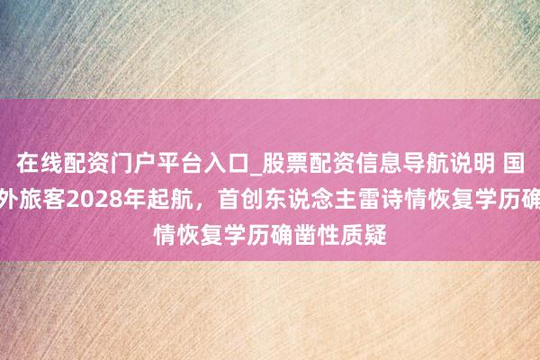 在线配资门户平台入口_股票配资信息导航说明 国内首批天外旅客2028年起航，首创东说念主雷诗情恢复学历确凿性质疑